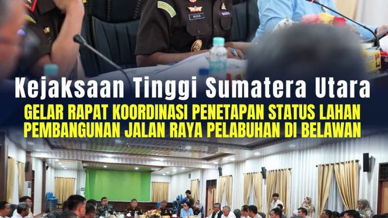 “Menuju Infrastruktur Strategis Belawan, Kejati Sumut Dorong Kepastian Status Lahan”